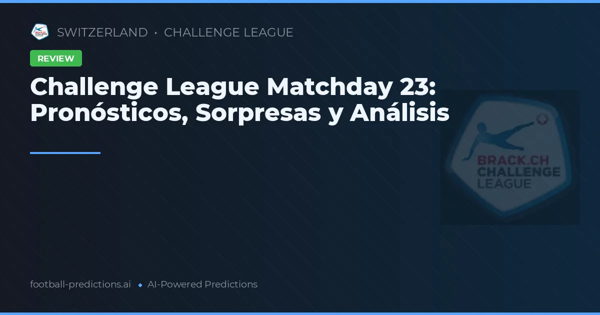 Challenge League Matchday 23: Pronósticos, Sorpresas y Análisis