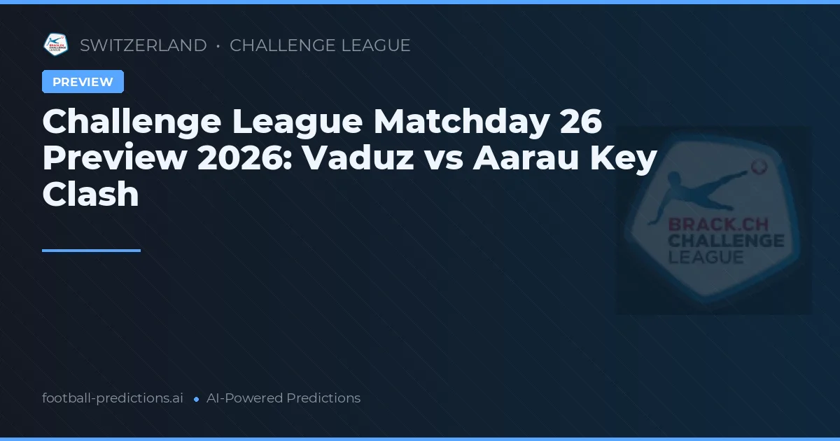Challenge League Matchday 26 Preview 2026: Vaduz vs Aarau Key Clash