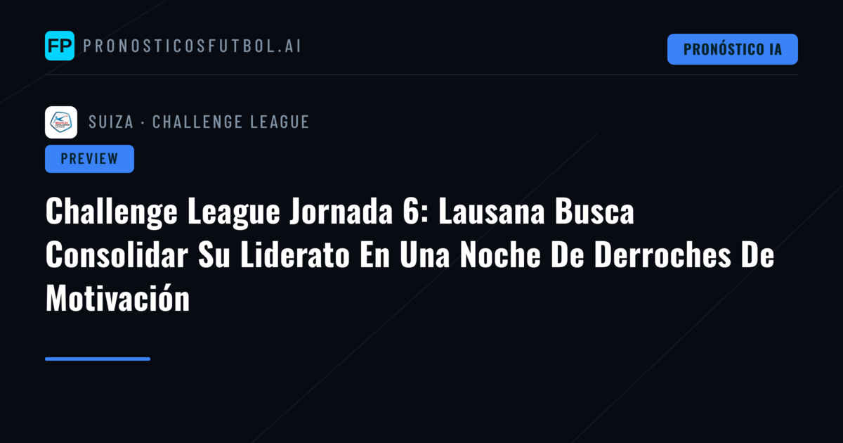 Challenge League Jornada 6: Lausana Busca Consolidar Su Liderato En Una Noche De Derroches De Motivación