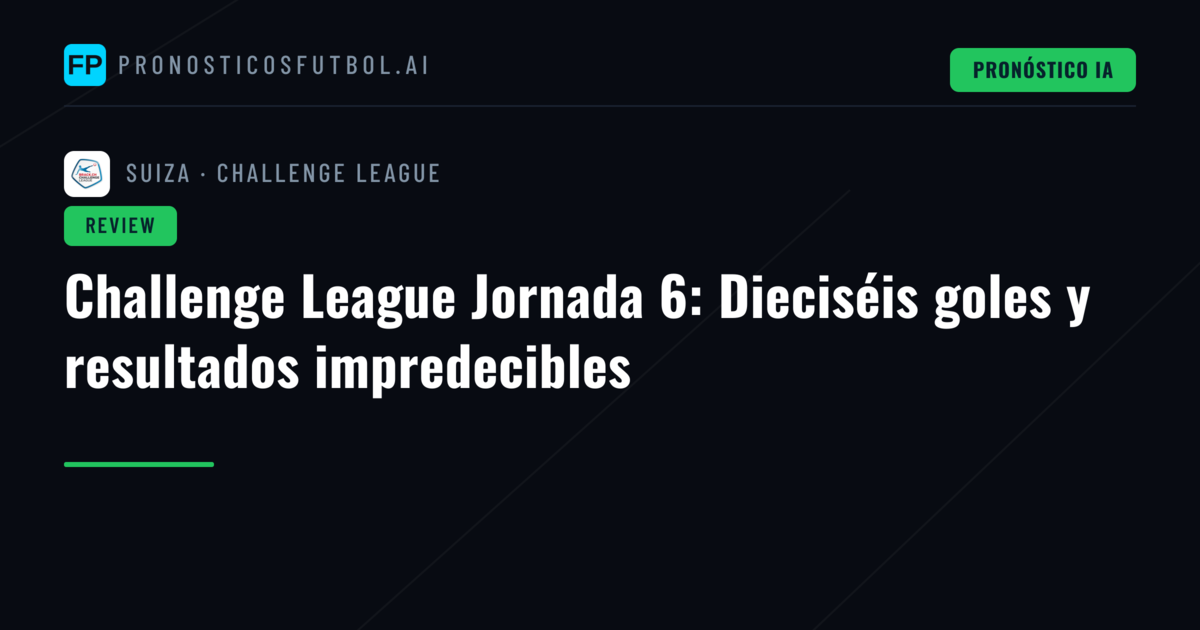 Challenge League Jornada 6: Dieciséis goles y resultados impredecibles