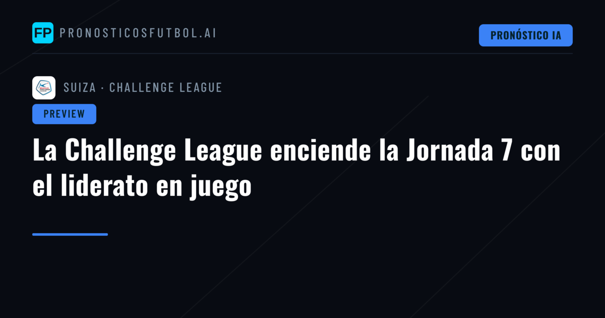 La Challenge League enciende la Jornada 7 con el liderato en juego