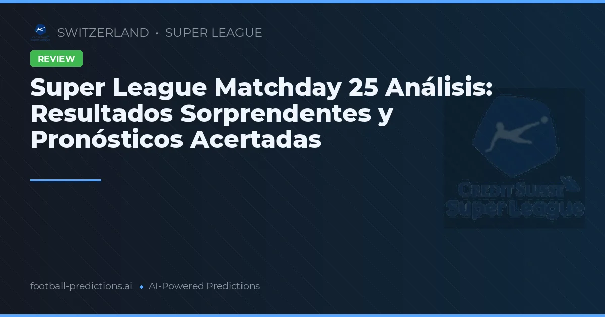 Super League Matchday 25 Análisis: Resultados Sorprendentes y Pronósticos Acertadas
