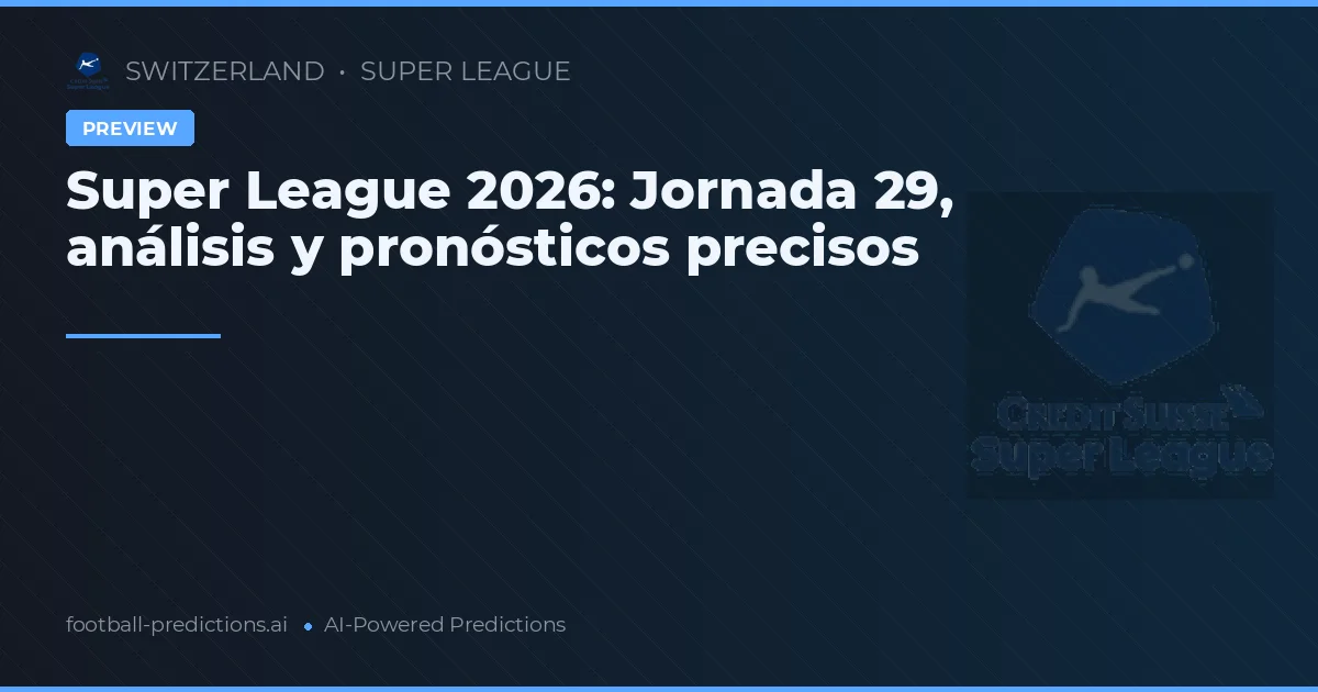 Super League 2026: Jornada 29, análisis y pronósticos precisos