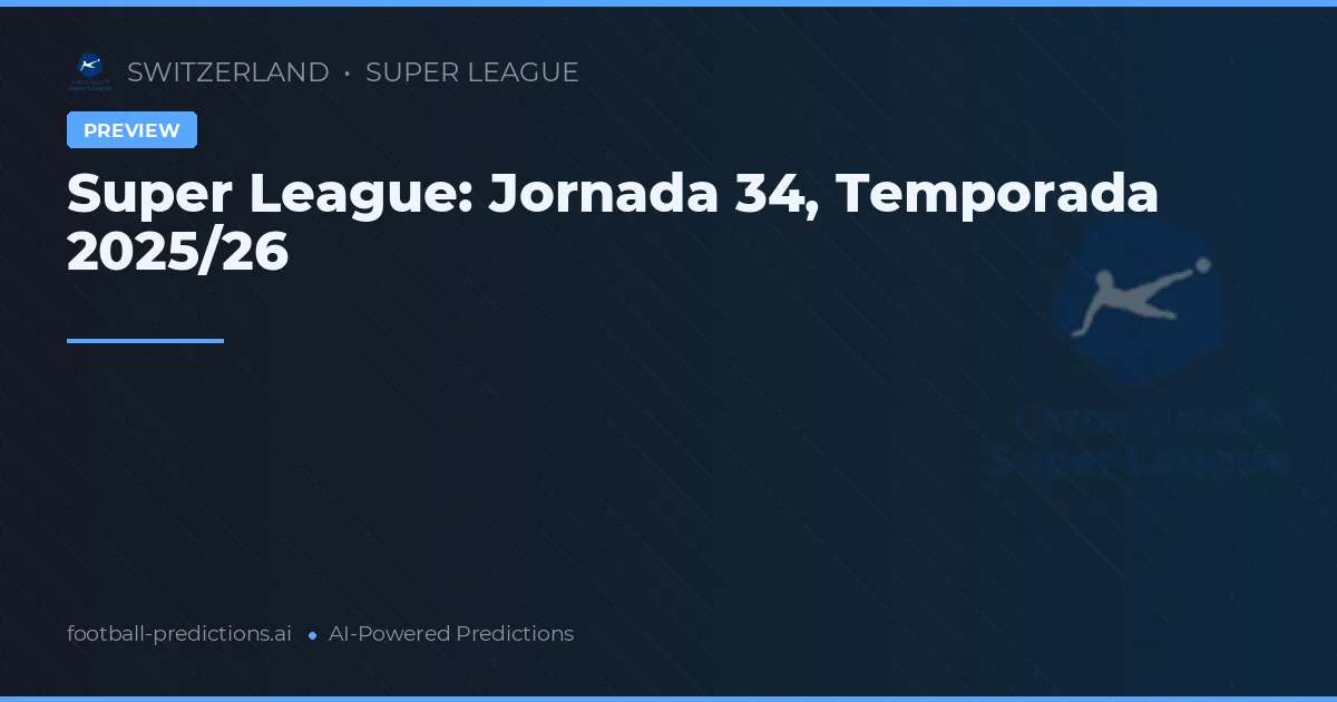 Super League: Jornada 34, Temporada 2025/26