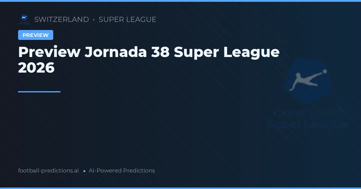 Preview Jornada 38 Super League 2026