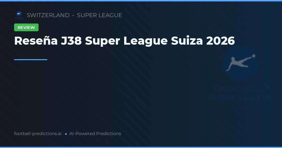 Reseña J38 Super League Suiza 2026