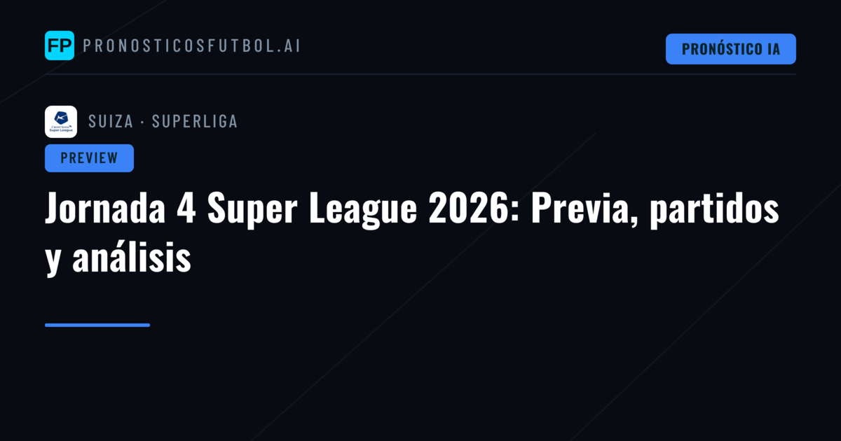 Jornada 4 Super League 2026: Previa, partidos y análisis