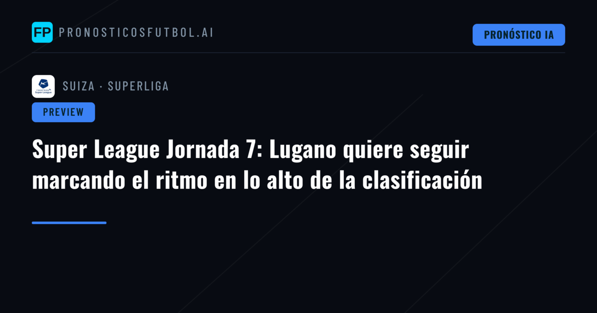 Super League Jornada 7: Lugano quiere seguir marcando el ritmo en lo alto de la clasificación