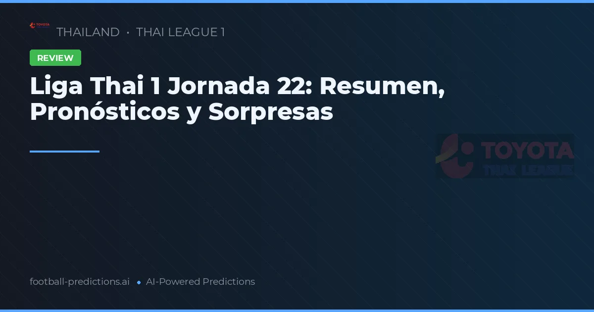 Liga Thai 1 Jornada 22: Resumen, Pronósticos y Sorpresas