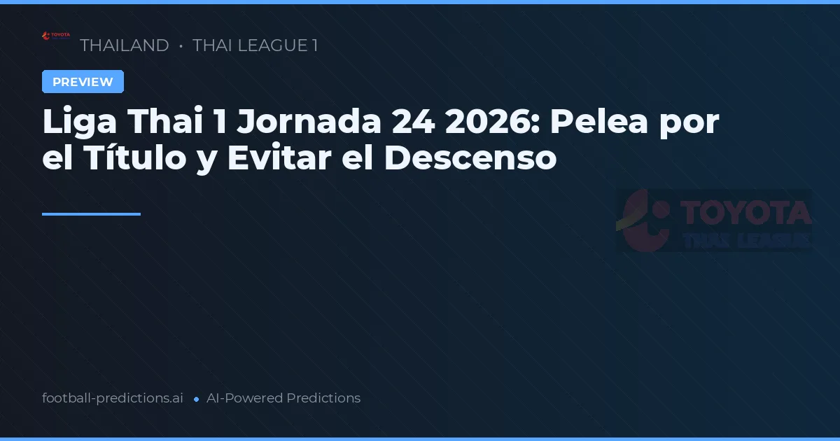 Liga Thai 1 Jornada 24 2026: Pelea por el Título y Evitar el Descenso