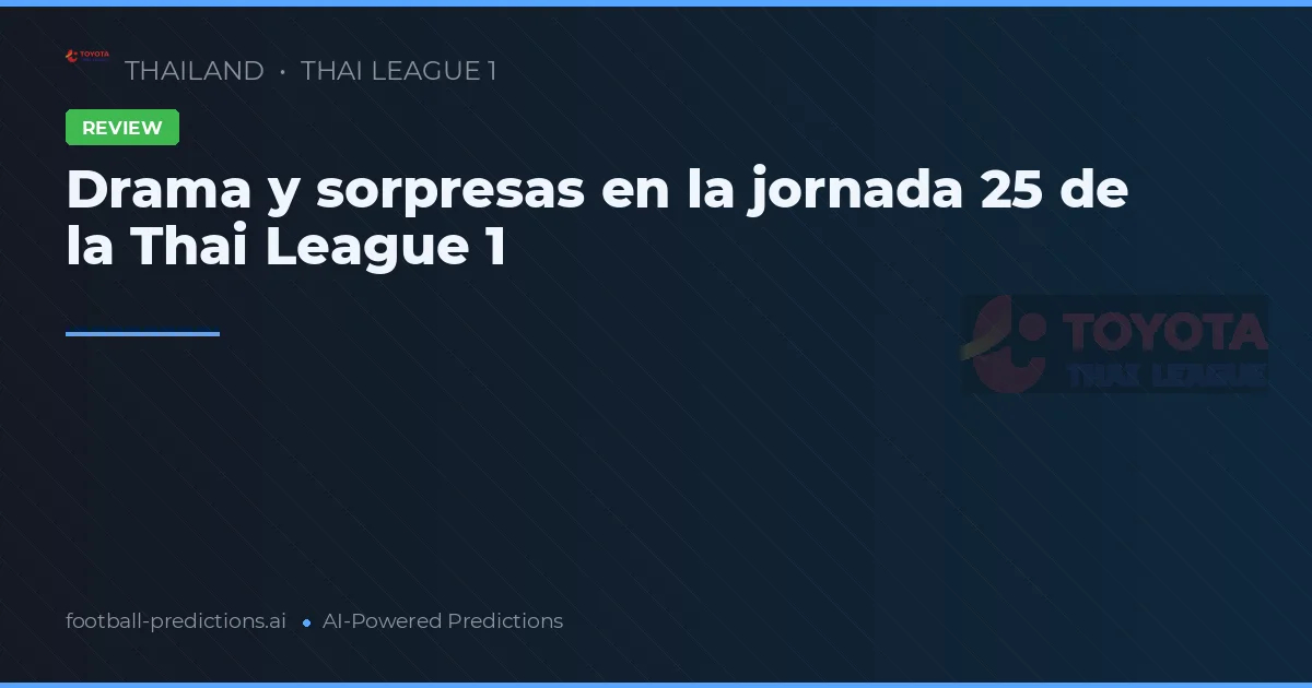 Drama y sorpresas en la jornada 25 de la Thai League 1