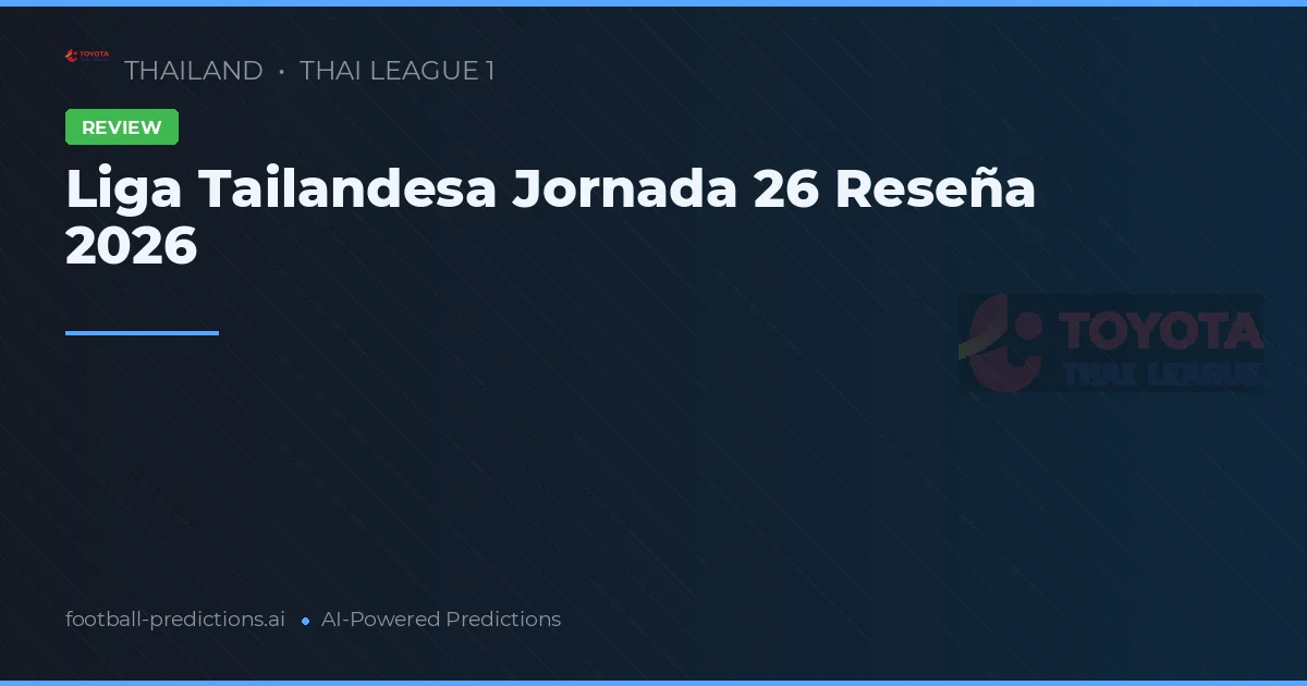 Liga Tailandesa Jornada 26 Reseña 2026