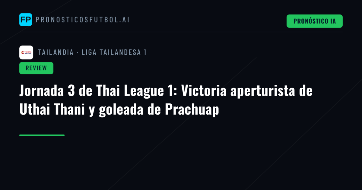 Jornada 3 de Thai League 1: Victoria aperturista de Uthai Thani y goleada de Prachuap