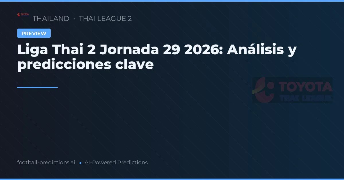 Liga Thai 2 Jornada 29 2026: Análisis y predicciones clave