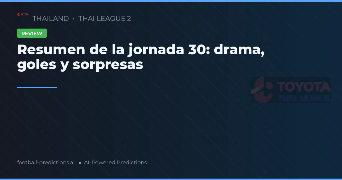 Resumen de la jornada 30: drama, goles y sorpresas