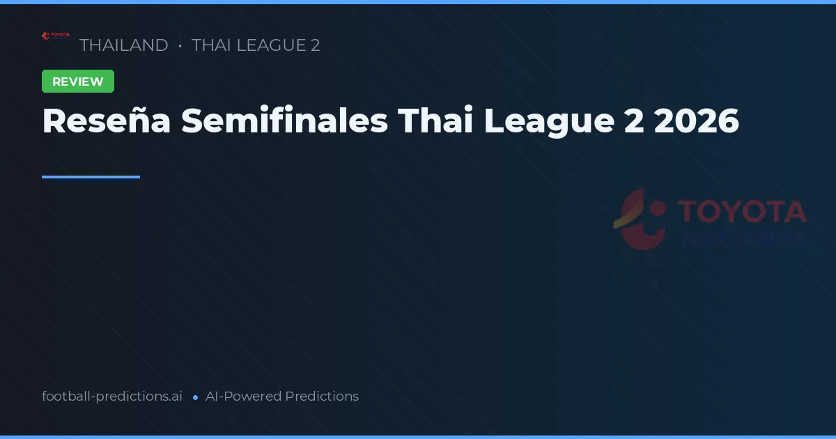 Reseña Semifinales Thai League 2 2026