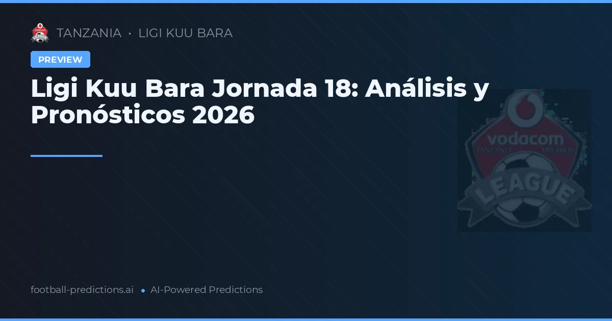 Ligi Kuu Bara Jornada 18: Análisis y Pronósticos 2026