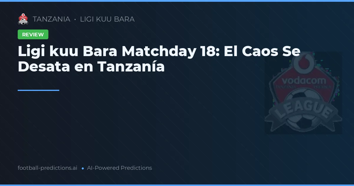 Ligi kuu Bara Matchday 18: El Caos Se Desata en Tanzanía