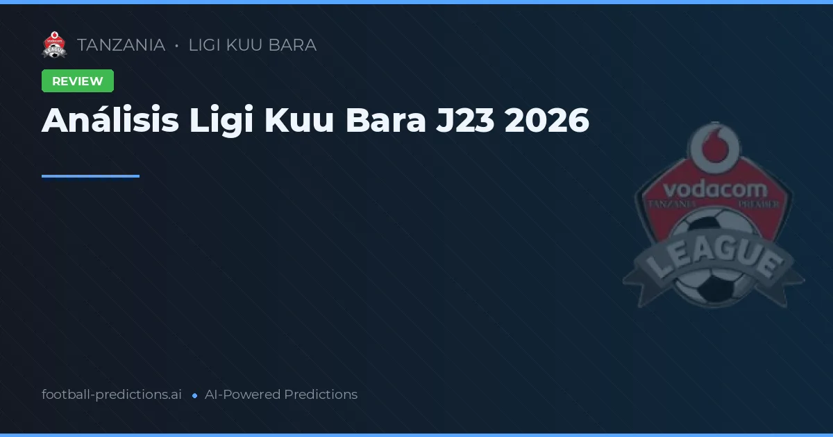 Análisis Ligi Kuu Bara J23 2026