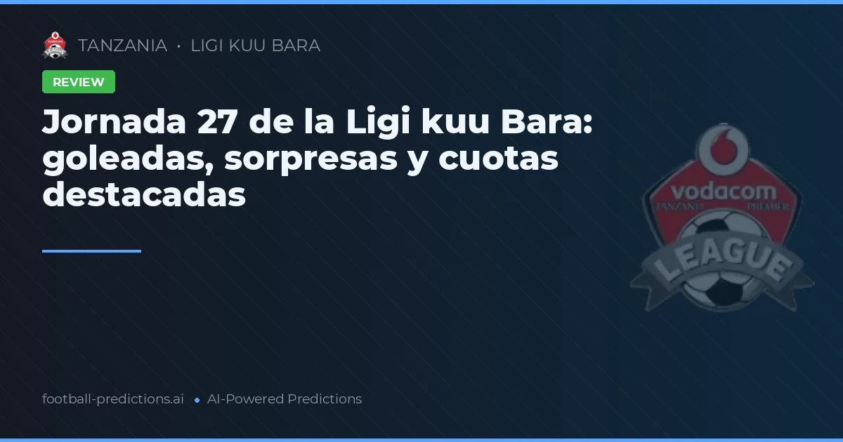Jornada 27 de la Ligi kuu Bara: goleadas, sorpresas y cuotas destacadas