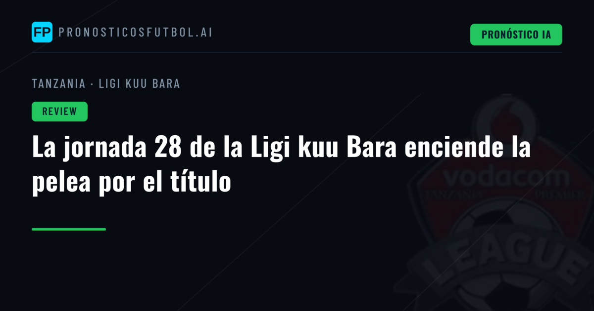La jornada 28 de la Ligi kuu Bara enciende la pelea por el título