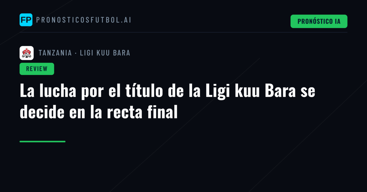 La lucha por el título de la Ligi kuu Bara se decide en la recta final