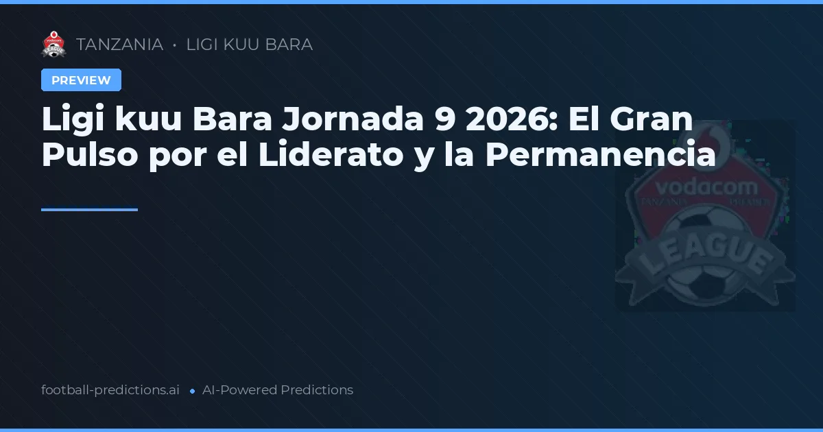 Ligi kuu Bara Jornada 9 2026: El Gran Pulso por el Liderato y la Permanencia