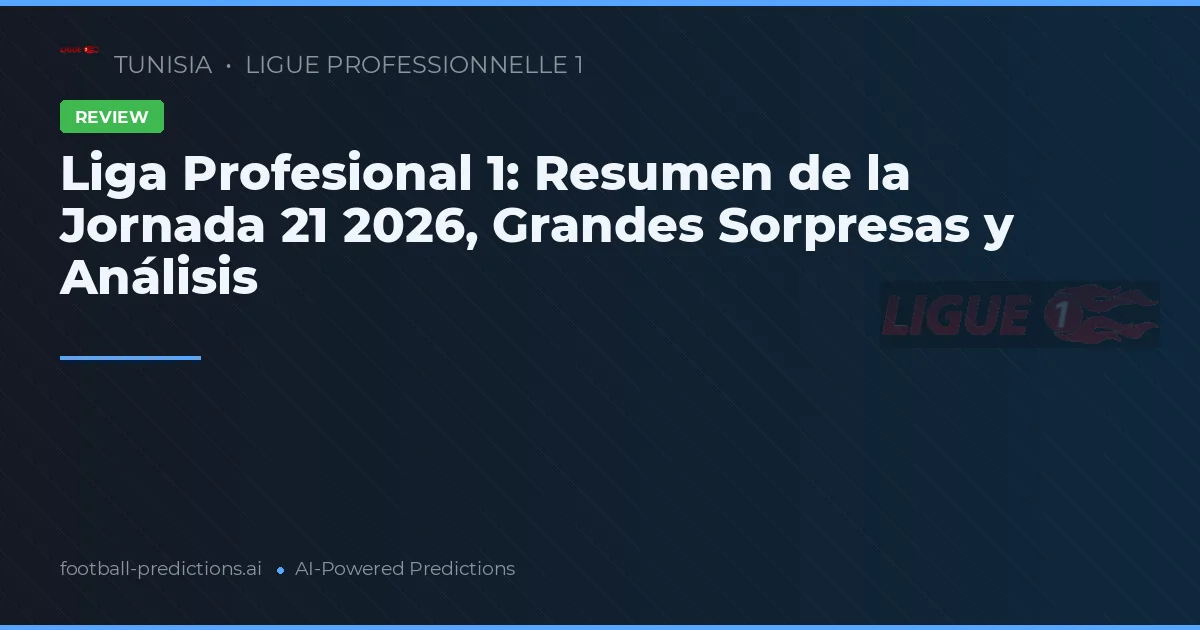 Liga Profesional 1: Resumen de la Jornada 21 2026, Grandes Sorpresas y Análisis