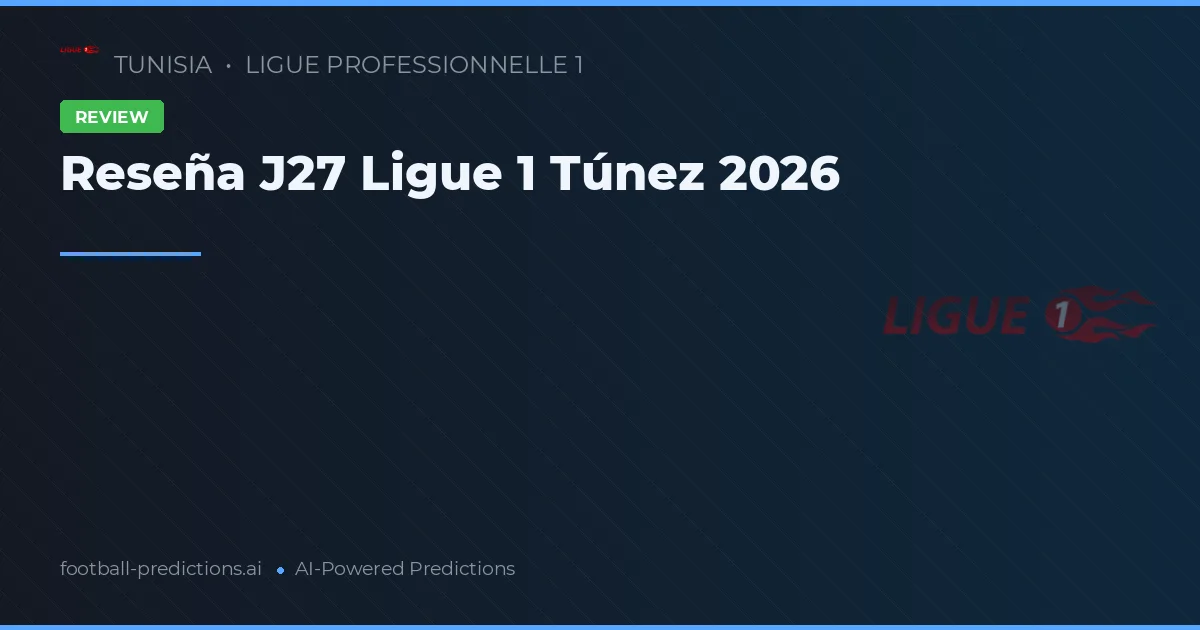Reseña J27 Ligue 1 Túnez 2026