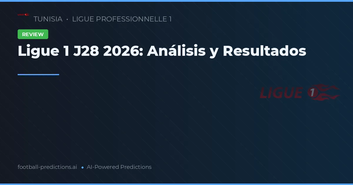 Ligue 1 J28 2026: Análisis y Resultados