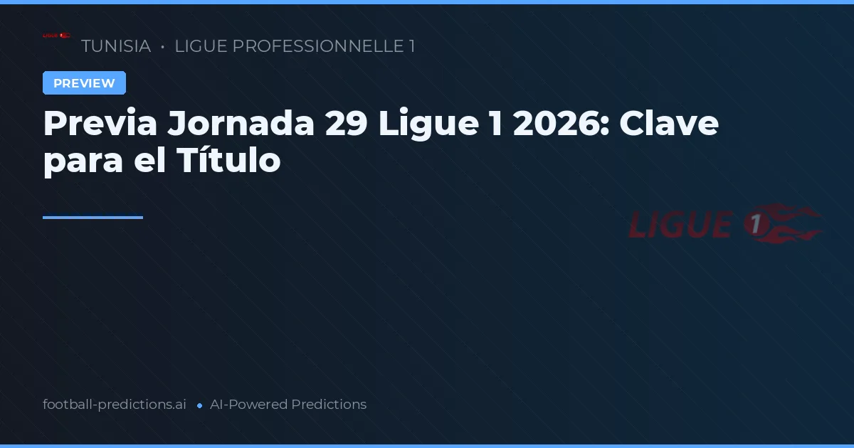 Previa Jornada 29 Ligue 1 2026: Clave para el Título