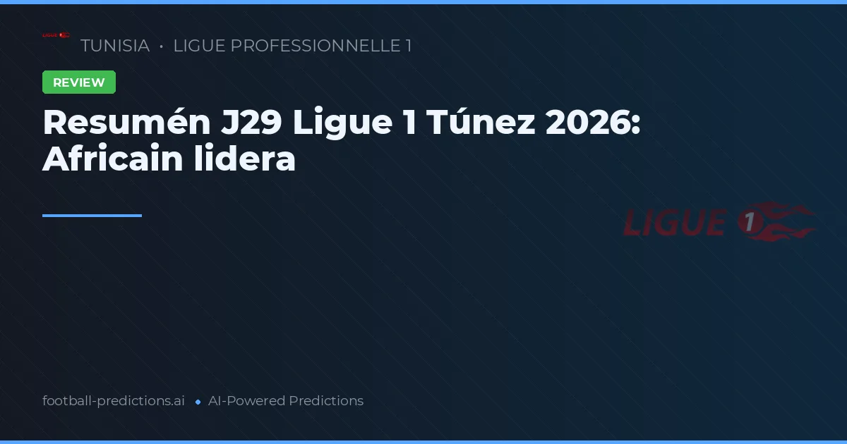 Resumén J29 Ligue 1 Túnez 2026: Africain lidera