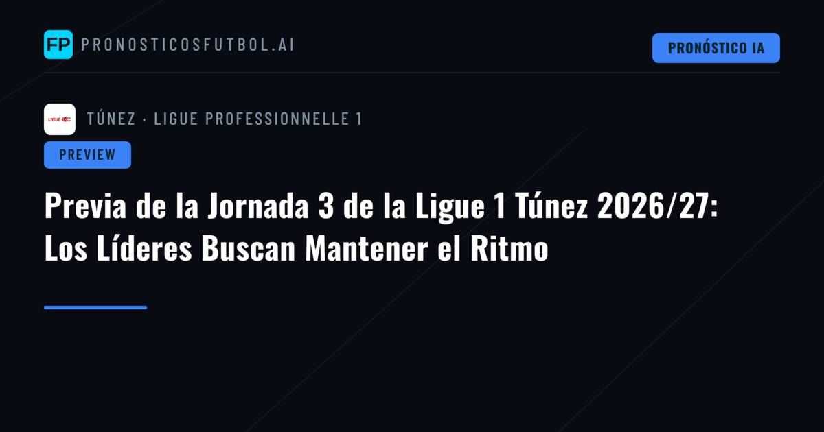 Previa de la Jornada 3 de la Ligue 1 Túnez 2026/27: Los Líderes Buscan Mantener el Ritmo