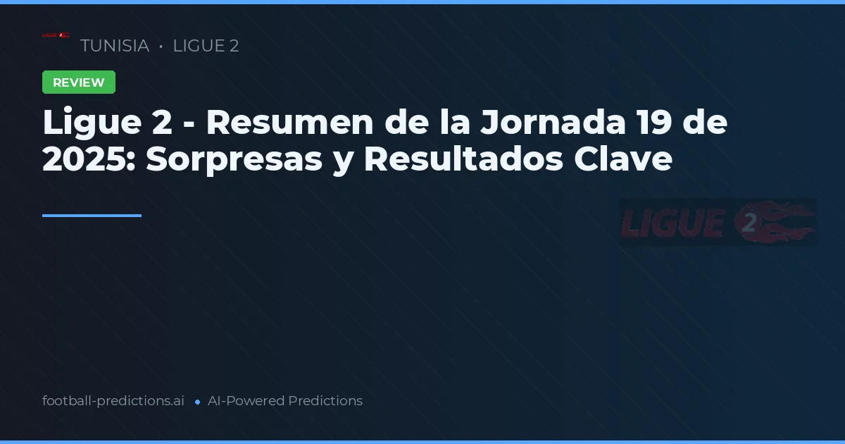 Ligue 2 - Resumen de la Jornada 19 de 2025: Sorpresas y Resultados Clave