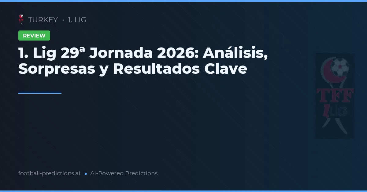 1. Lig 29ª Jornada 2026: Análisis, Sorpresas y Resultados Clave