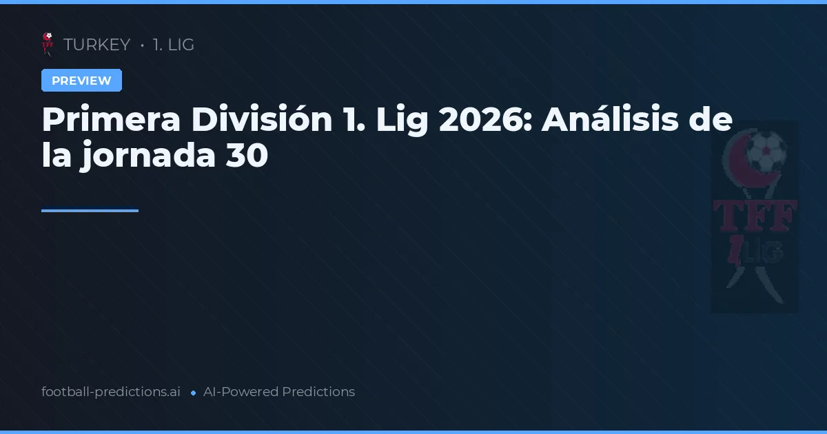 Primera División 1. Lig 2026: Análisis de la jornada 30