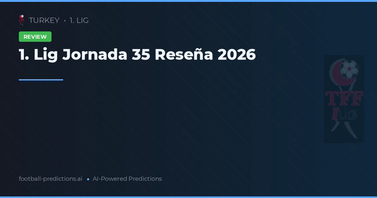 1. Lig Jornada 35 Reseña 2026
