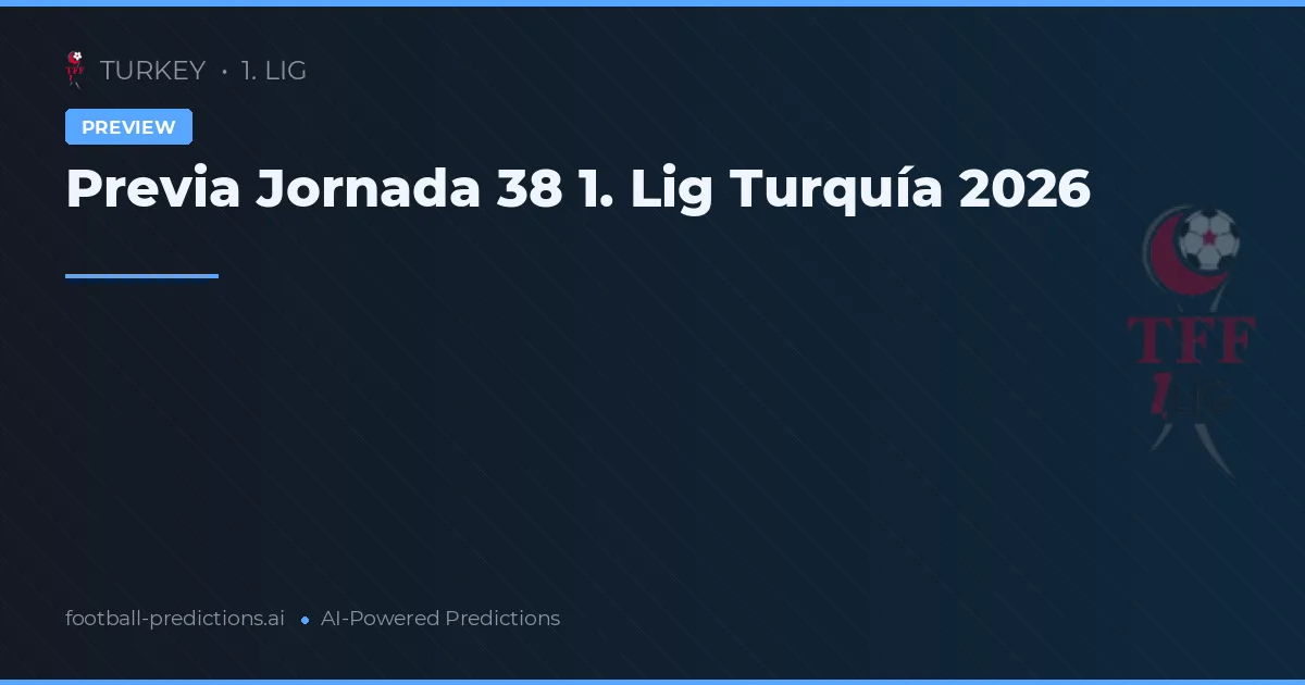 Previa Jornada 38 1. Lig Turquía 2026