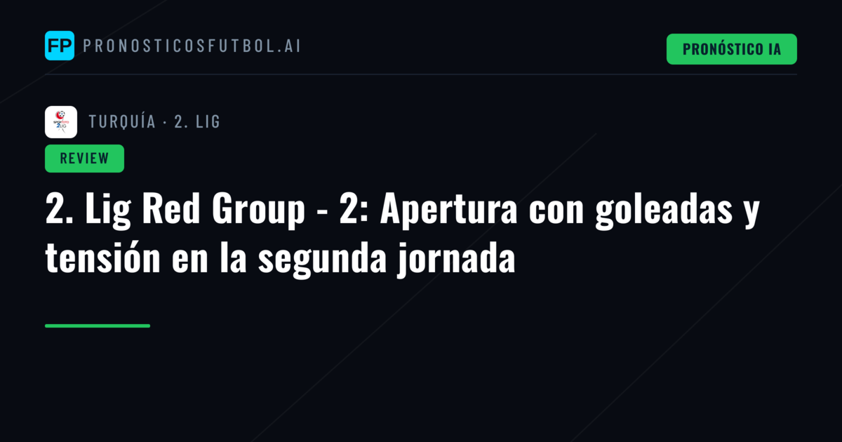2. Lig Red Group - 2: Apertura con goleadas y tensión en la segunda jornada