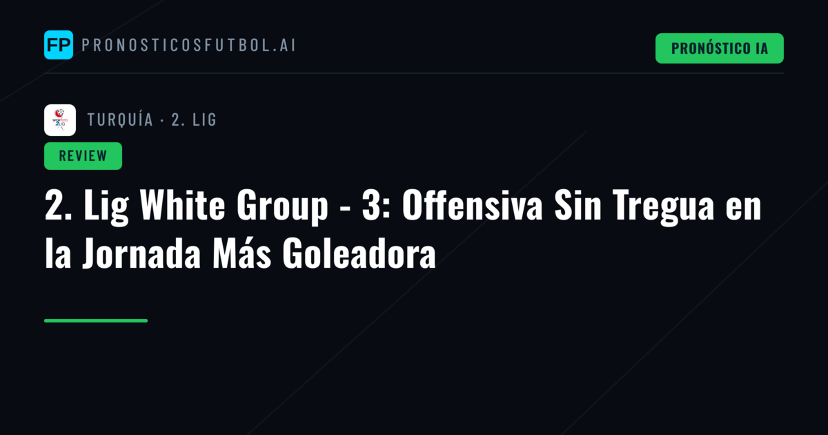 2. Lig White Group - 3: Offensiva Sin Tregua en la Jornada Más Goleadora