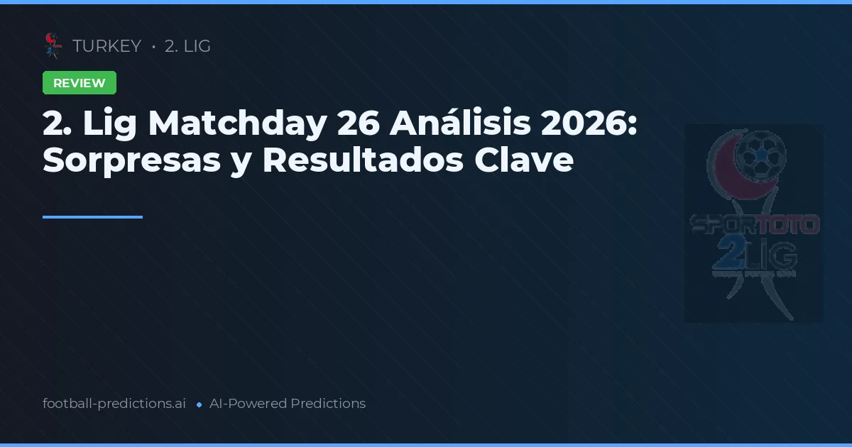 2. Lig Matchday 26 Análisis 2026: Sorpresas y Resultados Clave