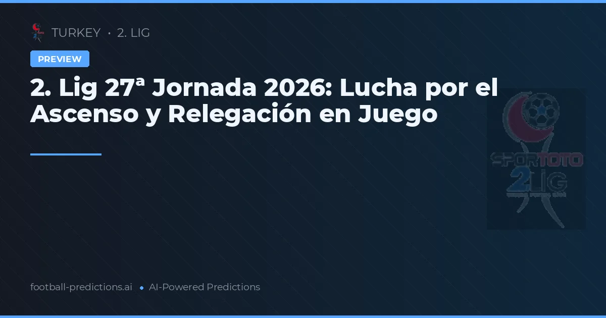 2. Lig 27ª Jornada 2026: Lucha por el Ascenso y Relegación en Juego