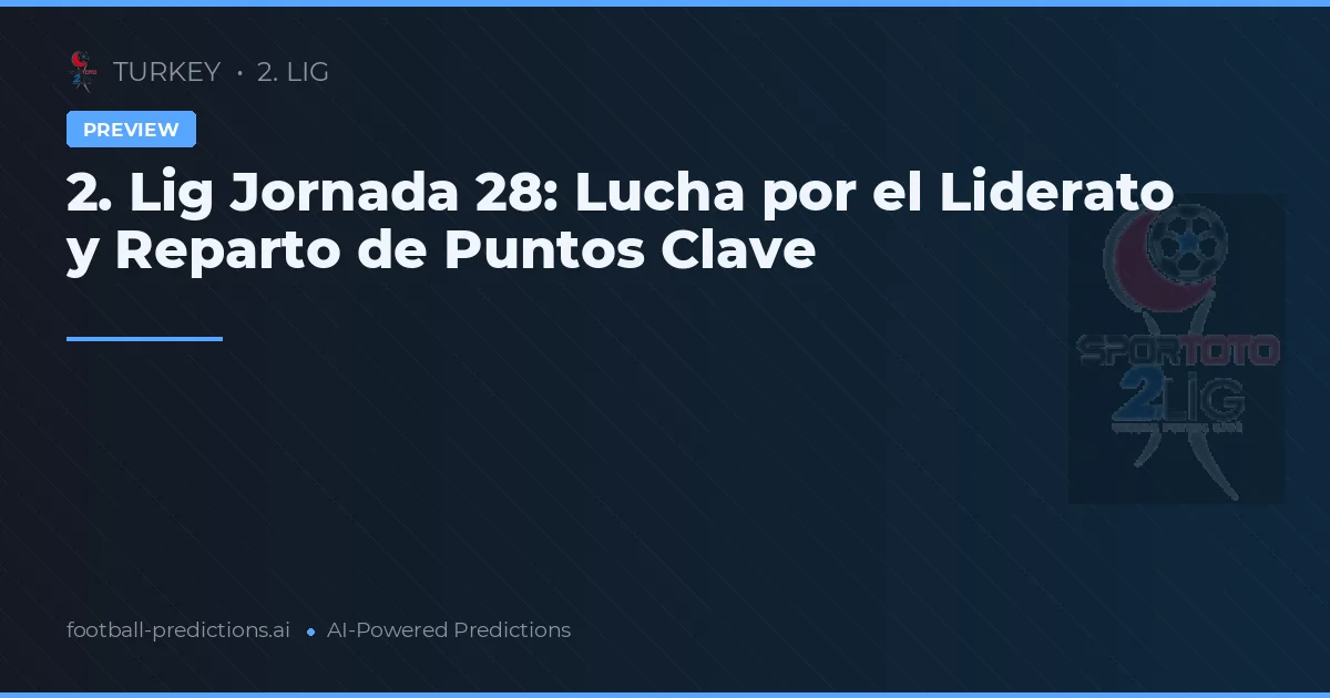 2. Lig Jornada 28: Lucha por el Liderato y Reparto de Puntos Clave