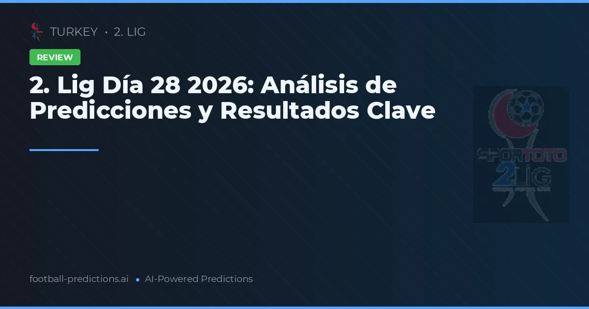 2. Lig Día 28 2026: Análisis de Predicciones y Resultados Clave