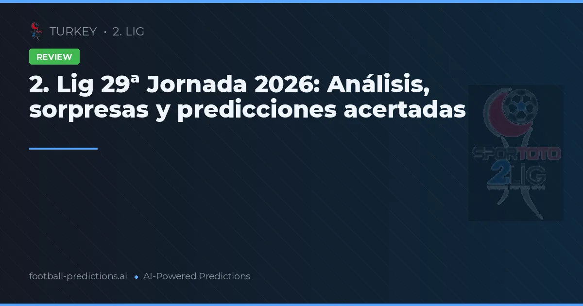 2. Lig 29ª Jornada 2026: Análisis, sorpresas y predicciones acertadas