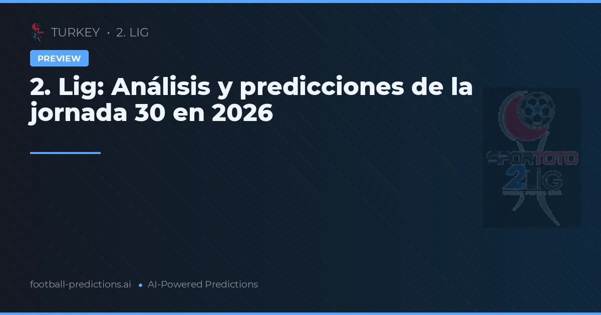 2. Lig: Análisis y predicciones de la jornada 30 en 2026
