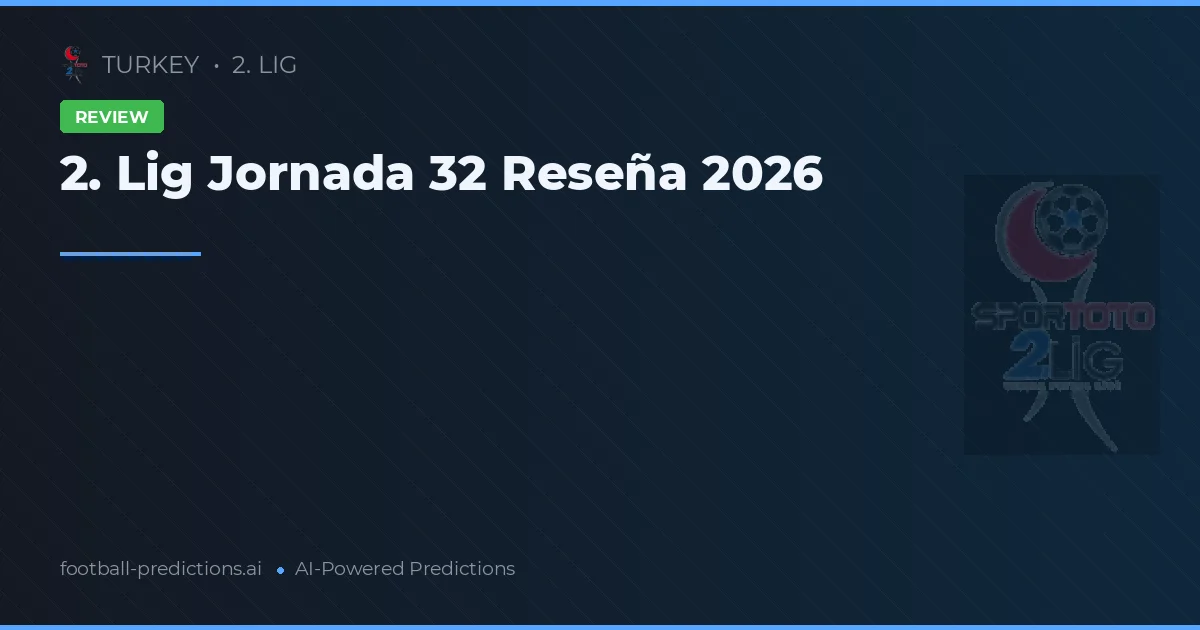 2. Lig Jornada 32 Reseña 2026