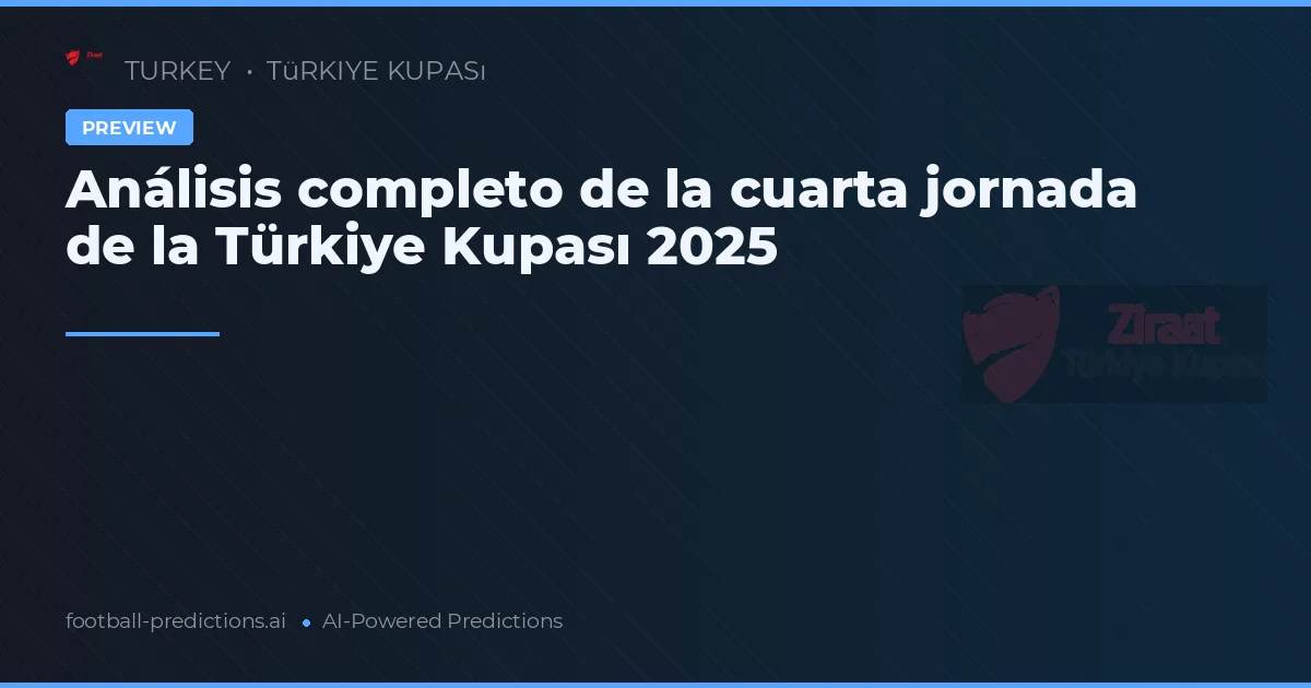 Análisis completo de la cuarta jornada de la Türkiye Kupası 2025