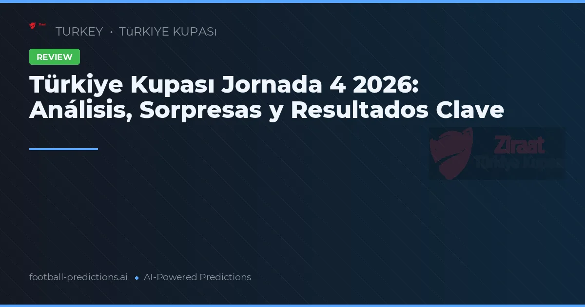 Türkiye Kupası Jornada 4 2026: Análisis, Sorpresas y Resultados Clave