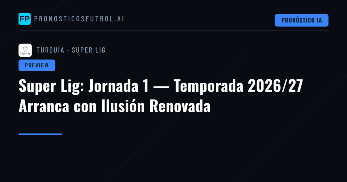 Super Lig: Jornada 1 — Temporada 2026/27 Arranca con Ilusión Renovada